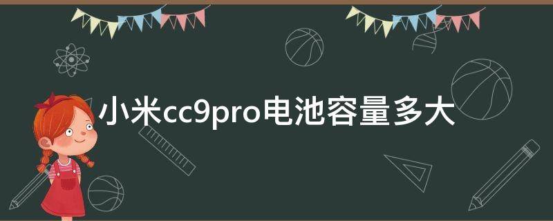 小米cc9pro电池容量多大（小米cc9的电池容量）