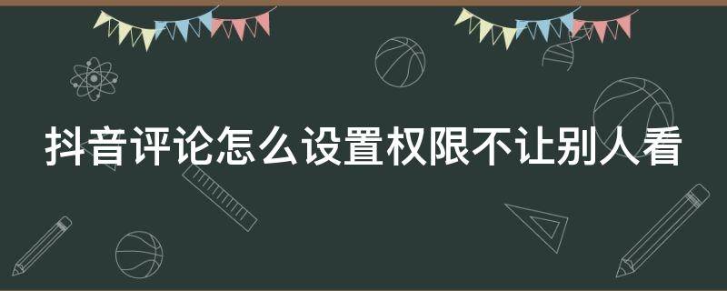 抖音评论怎么设置权限不让别人看 oppo抖音评论怎么设置权限不让别人看