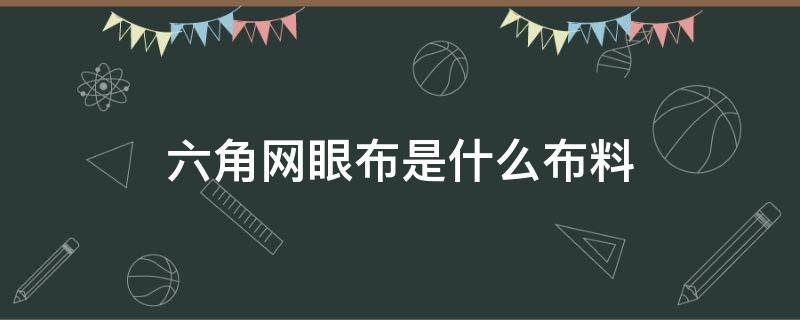 六角网眼布是什么布料 网眼布种类