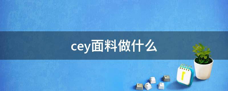 cey面料做什么（cey面料做什么衣服）