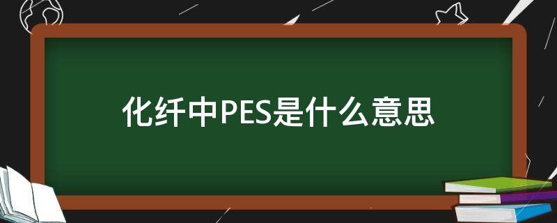 化纤中PES是什么意思 pes是什么纤维