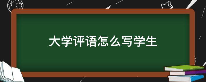 大学评语怎么写学生（大学对学生评语怎么写）