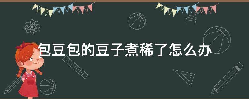 包豆包的豆子煮稀了怎么办（豆包馅太稀了怎么办）