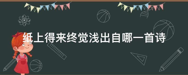 纸上得来终觉浅出自哪一首诗 终觉浅纸上得来终觉浅出自哪一首诗