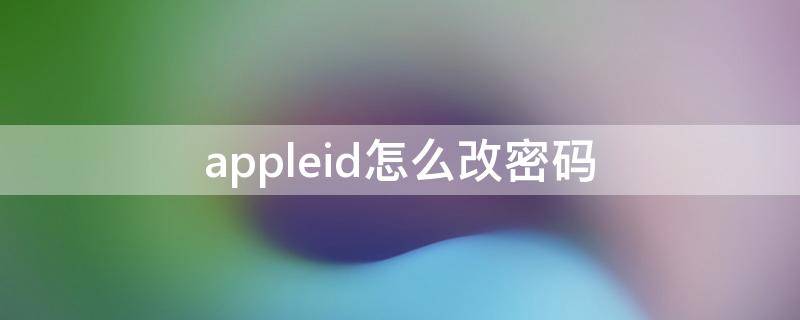 appleid怎么改密码 appleid怎样改密码