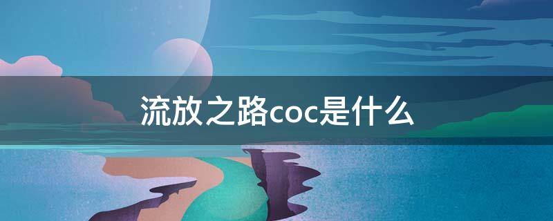 流放之路coc是什么 流放之路coc是什么意思啊
