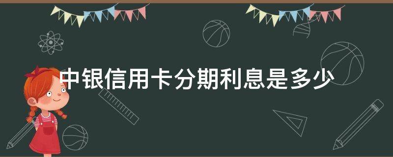 中银信用卡分期利息是多少（信用卡分期利息是多少）