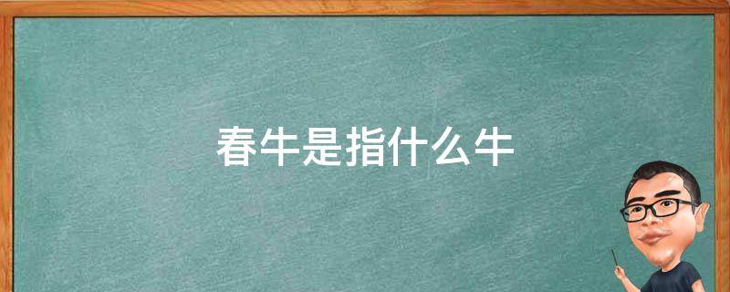 春牛是指什么牛 春牛的意思是什么