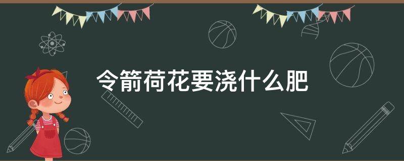 令箭荷花要浇什么肥 令箭荷花怎么施肥