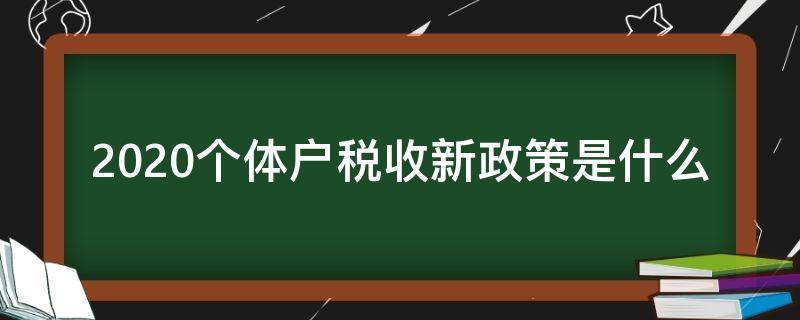 2020个体户税收新政策是什么（2020个体户交税新规）