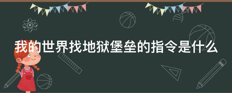 我的世界找地狱堡垒的指令是什么（我的世界找地狱堡垒的指令是什么java）