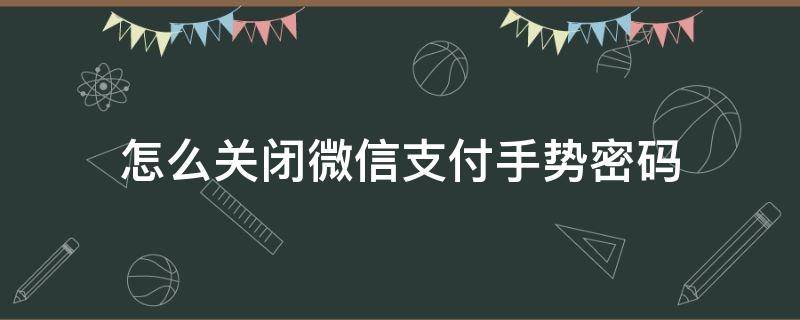 怎么关闭微信支付手势密码（怎么关闭微信支付手势密码锁）