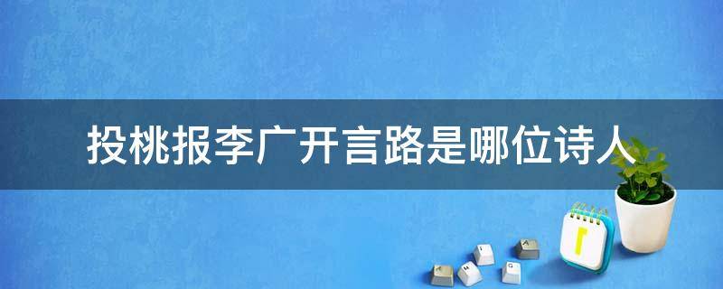 投桃报李广开言路是哪位诗人 投桃报李广开言路是什么诗人