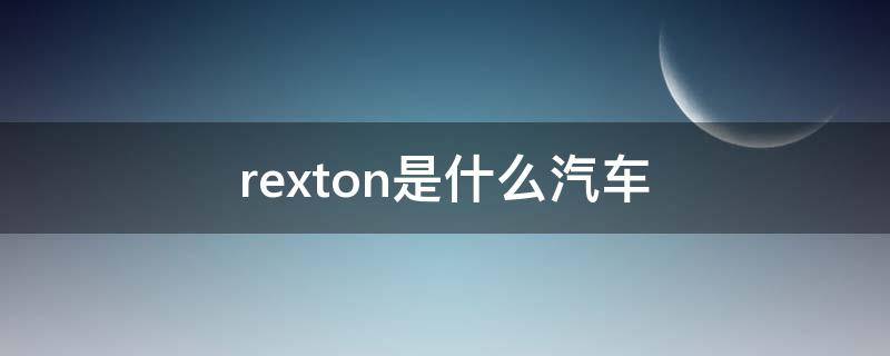 rexton是什么汽车 rexton是什么汽车,价格多少