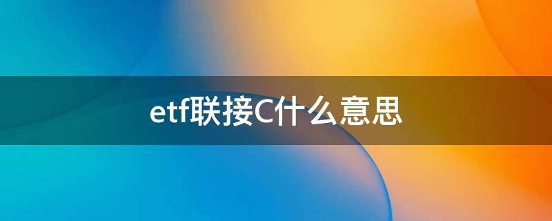 etf联接C什么意思 etf联接c是什么