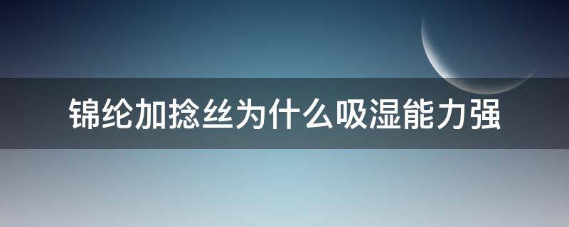 锦纶加捻丝为什么吸湿能力强（锦纶容易勾丝吗）