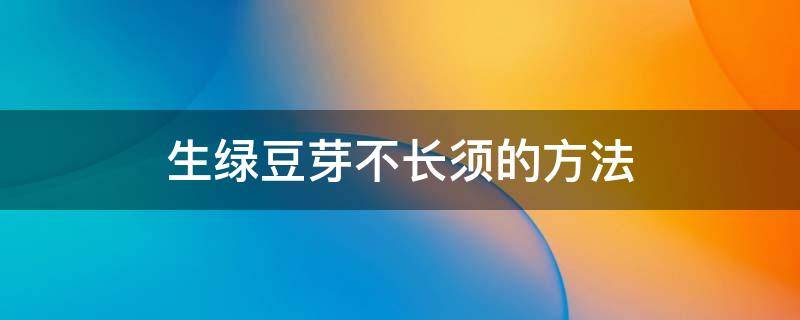 生绿豆芽不长须的方法 怎么生绿豆芽不长须根