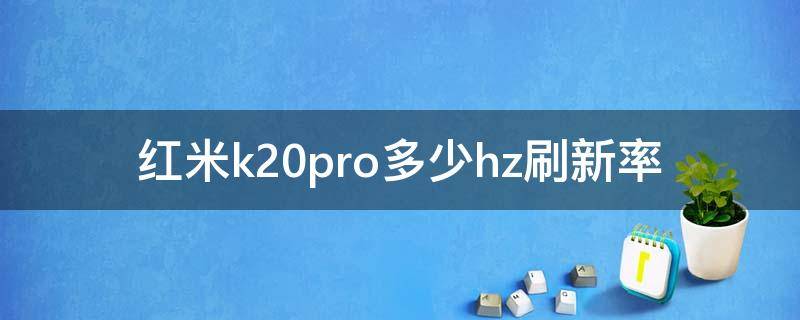红米k20pro多少hz刷新率（红米k20pro屏幕刷新率90hz）