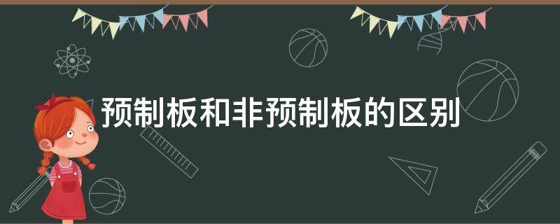 预制板和非预制板的区别（预制板和非预制板什么意思）