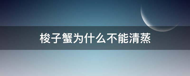 梭子蟹为什么不能清蒸（梭子蟹可以直接清蒸吗）