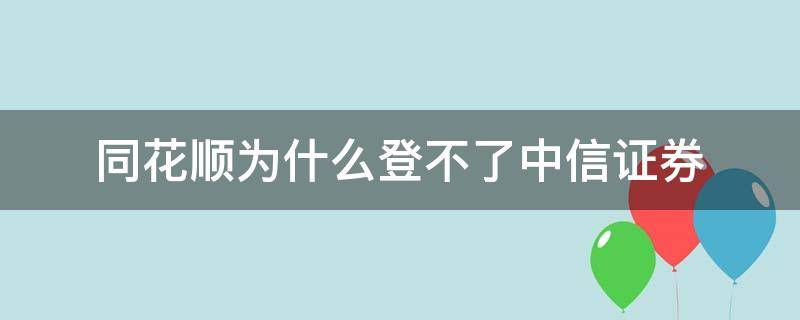 同花顺为什么登不了中信证券 中信证券登不上同花顺