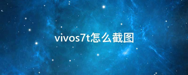 vivos7t怎么截图（vivos7怎么截屏）