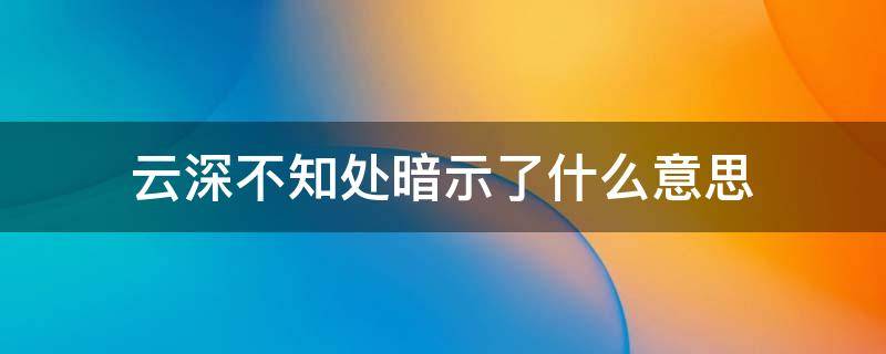 云深不知处暗示了什么意思 云深不知处表达了什么意思