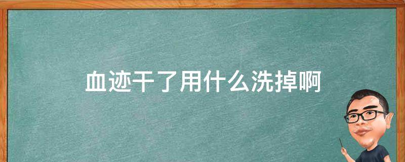 血迹干了用什么洗掉啊 干了的血迹怎么洗