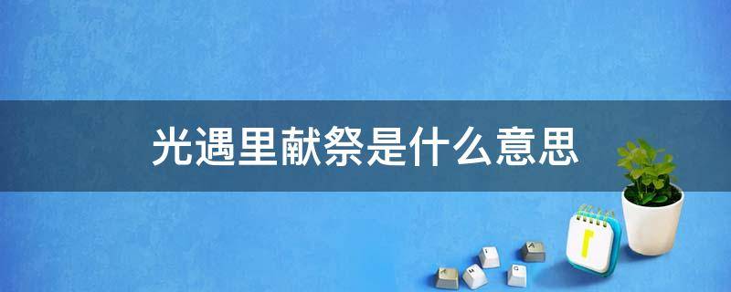 光遇里献祭是什么意思 光遇里献祭是什么意思?