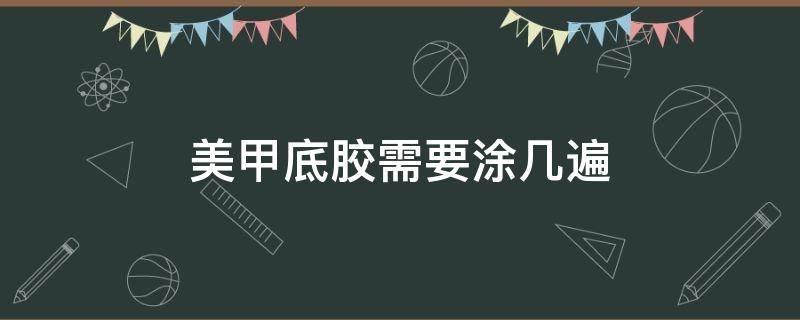 美甲底胶需要涂几遍 美甲教程底胶涂几遍