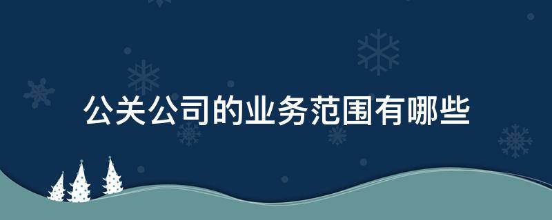 公关公司的业务范围有哪些 公关公司属于什么行业