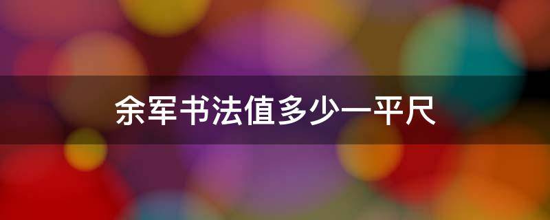 余军书法值多少一平尺（余军书法价格）