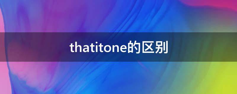 thatitone的区别 thisthatitone的区别