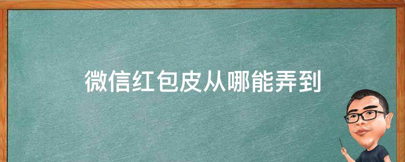 微信红包皮从哪能弄到 微信红包有皮肤怎么弄