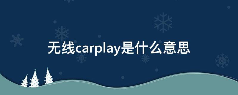 无线carplay是什么意思 无线carplay是什么意思?