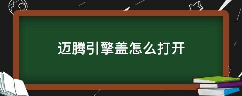 迈腾引擎盖怎么打开（迈腾引擎盖怎么打开图片）