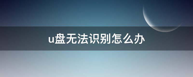 u盘无法识别怎么办（u盘不能读取怎么修复）