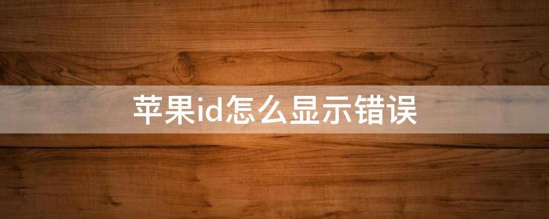 苹果id怎么显示错误（苹果显示appleid出错）