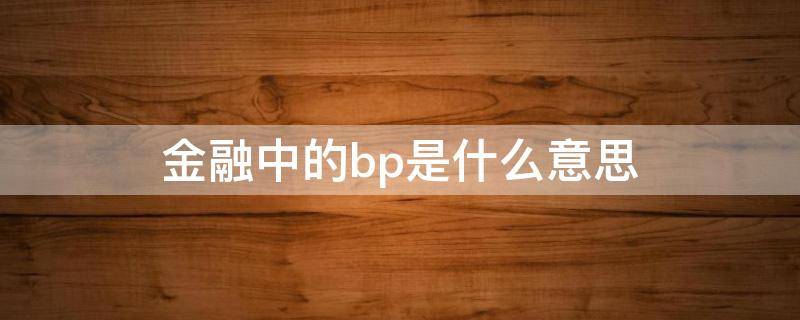 金融中的bp是什么意思 金融行业bp是什么意思