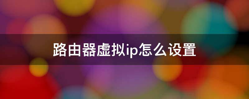 路由器虚拟ip怎么设置 怎么设置虚拟机IP