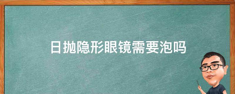 日抛隐形眼镜需要泡吗（日抛隐形眼镜可以泡水里吗）