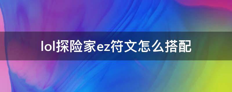 lol探险家ez符文怎么搭配（lol探险家带什么符文）