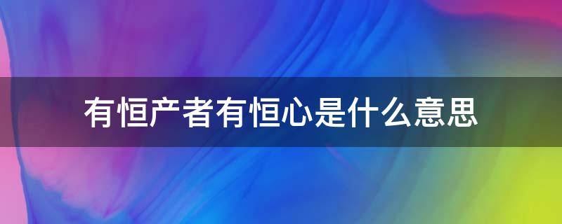 有恒产者有恒心是什么意思 有恒产者有恒心,无恒产者无恒心