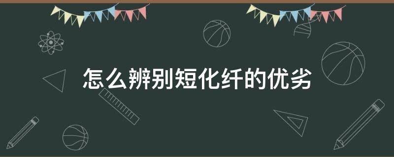 怎么辨别短化纤的优劣 化纤和短纤区别