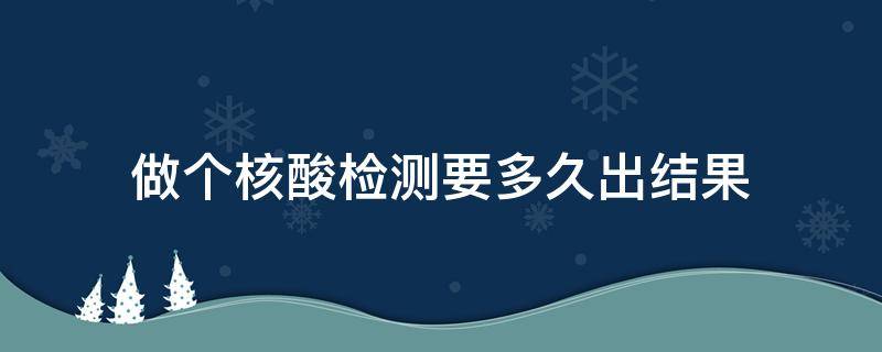 做个核酸检测要多久出结果 医院做个核酸检测要多久出结果