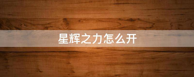 星辉之力怎么开 星辉之力要不要花钱买