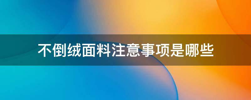 不倒绒面料注意事项是哪些 什么是不倒绒面料