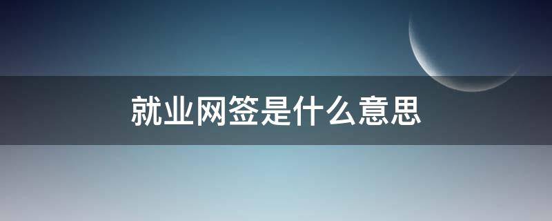 就业网签是什么意思 学生就业网签是什么意思