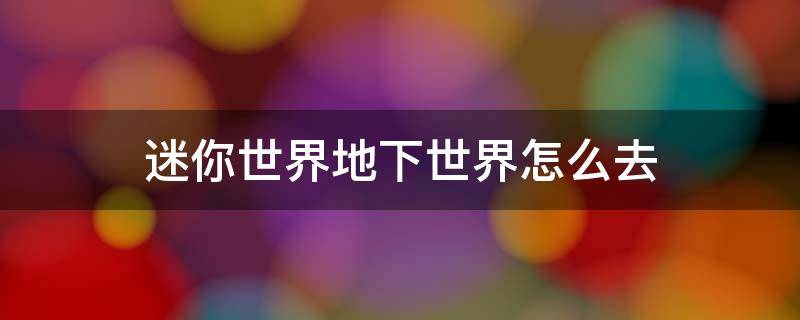 迷你世界地下世界怎么去 迷你世界地下世界怎么去打龙