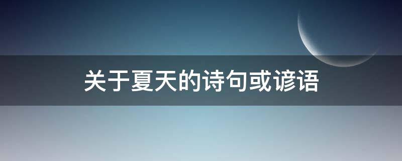 关于夏天的诗句或谚语 关于夏天的一些诗句